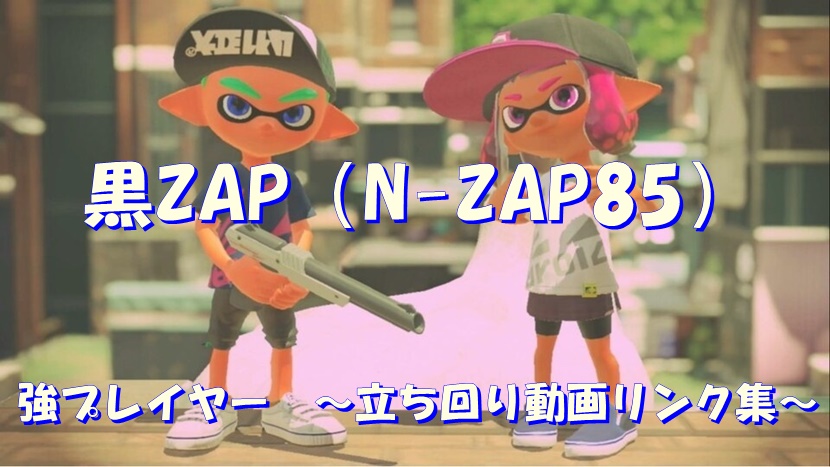 黒zap N Zap85 強プレイヤーのステージ別 ルール別動画link集 スプラトゥーンれぽーと